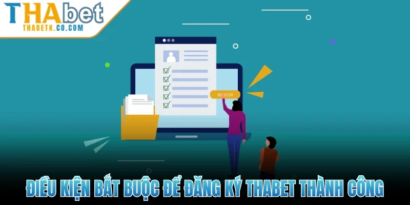 Đăng Ký Thabet 2 Điều kiện bắt buộc để đăng ký Thabet thành công