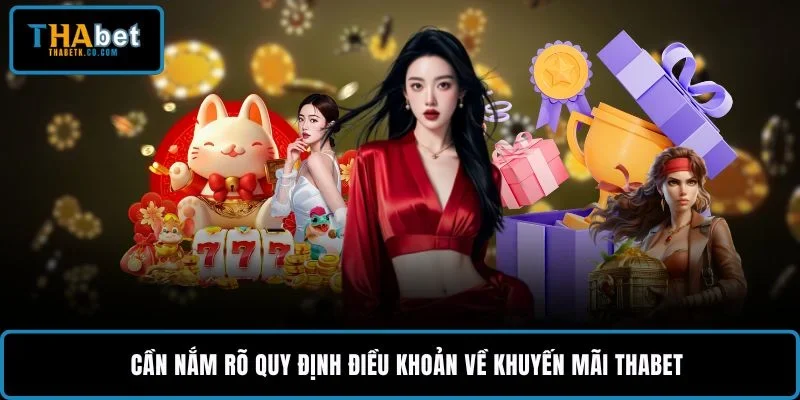 Cách Nhận Khuyến Mãi THABET Nhanh Cho Tân Thủ 2026 3 Cần nắm rõ quy định điều khoản về khuyến mãi THABET