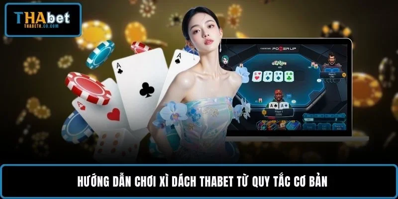Hướng Dẫn Chơi Xì Dách THABET Dễ Hiểu, Dễ Vào Bàn 1 Hướng dẫn chơi xì dách THABET từ quy tắc cơ bản