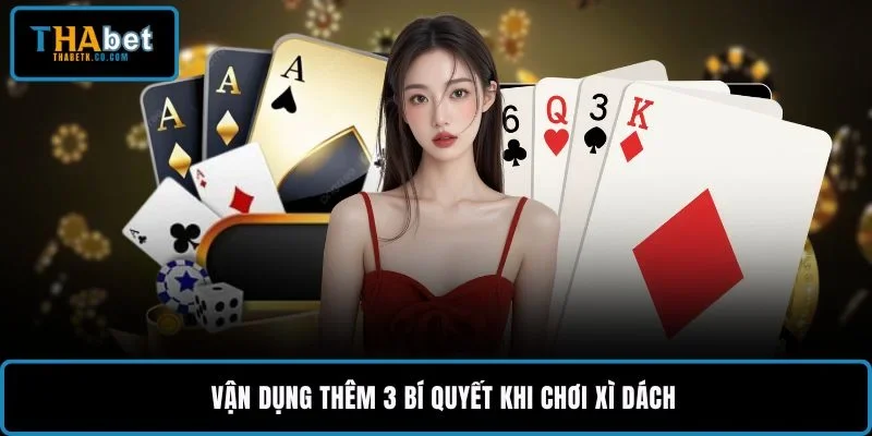 Hướng Dẫn Chơi Xì Dách THABET Dễ Hiểu, Dễ Vào Bàn 3 Vận dụng thêm 3 bí quyết khi chơi xì dách